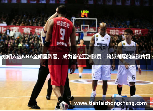 姚明入选NBA全明星阵容，成为首位亚洲球员：跨越洲际的篮球传奇