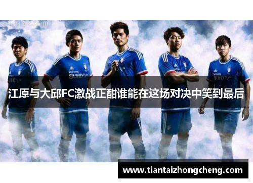 江原与大邱FC激战正酣谁能在这场对决中笑到最后